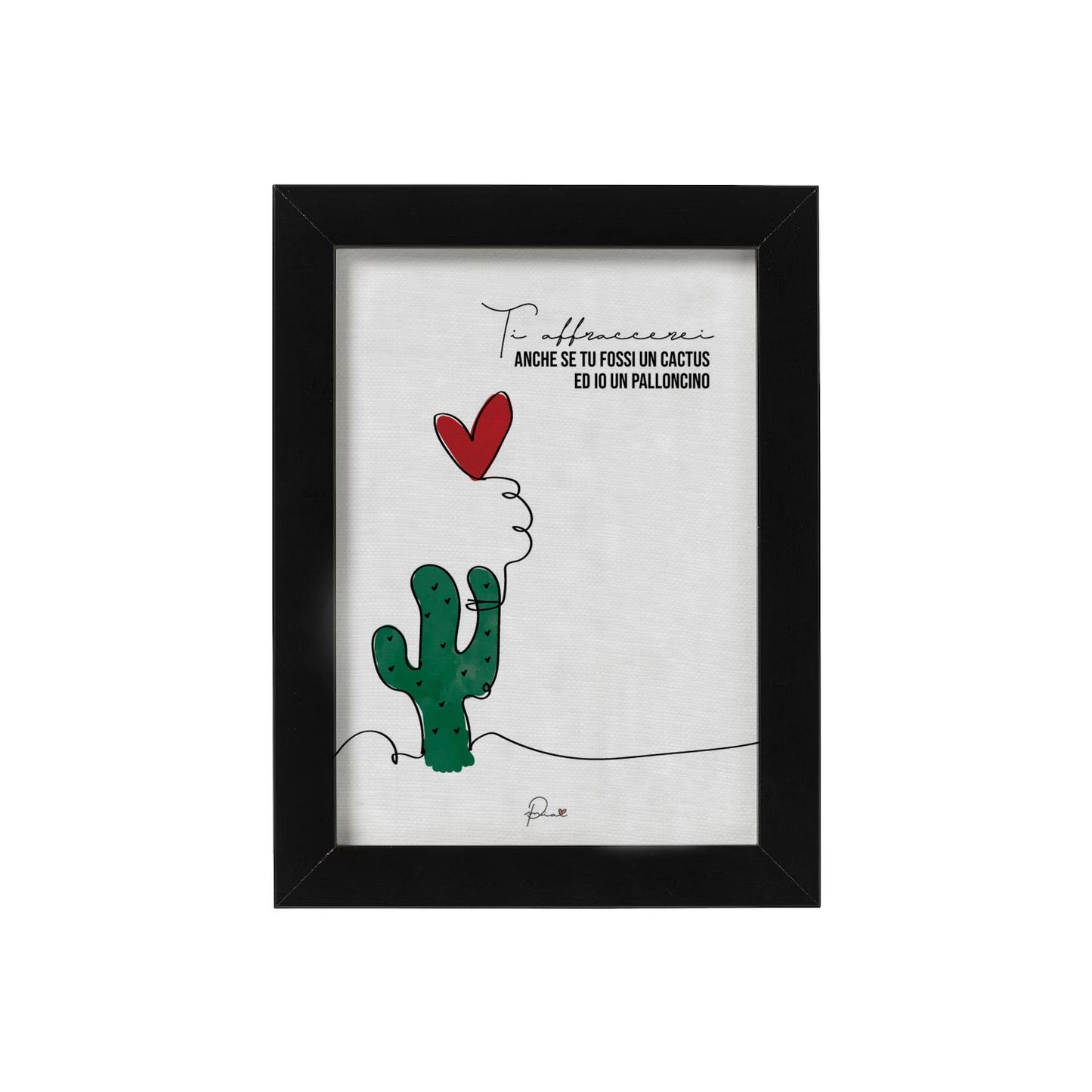 Cactus - "Ti abbraccerei anche se tu fossi un cactus ed io un palloncino."
