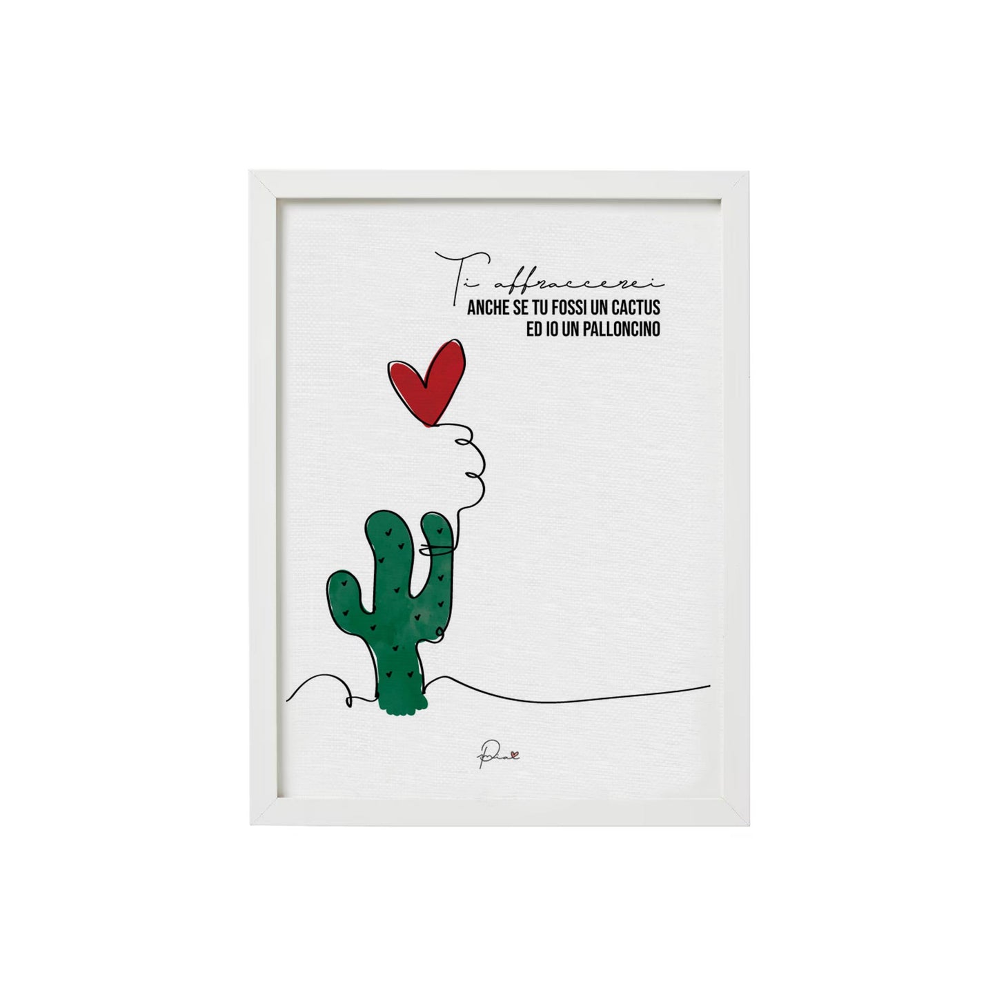 Cactus - "Ti abbraccerei anche se tu fossi un cactus ed io un palloncino."